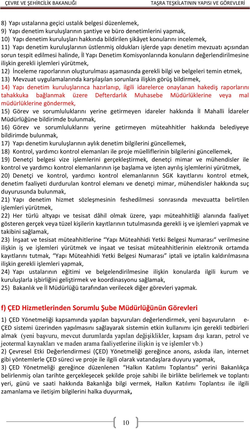 ilişkin gerekli işlemleri yürütmek, 12) İnceleme raporlarının oluşturulması aşamasında gerekli bilgi ve belgeleri temin etmek, 13) Mevzuat uygulamalarında karşılaşılan sorunlara ilişkin görüş