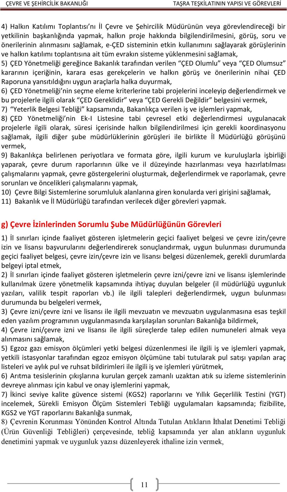 tarafından verilen ÇED Olumlu veya ÇED Olumsuz kararının içeriğinin, karara esas gerekçelerin ve halkın görüş ve önerilerinin nihai ÇED Raporuna yansıtıldığını uygun araçlarla halka duyurmak, 6) ÇED