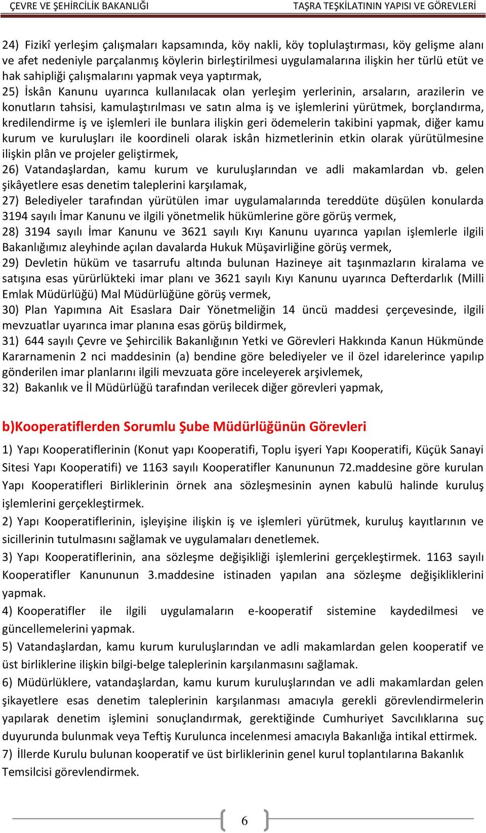 işlemlerini yürütmek, borçlandırma, kredilendirme iş ve işlemleri ile bunlara ilişkin geri ödemelerin takibini yapmak, diğer kamu kurum ve kuruluşları ile koordineli olarak iskân hizmetlerinin etkin