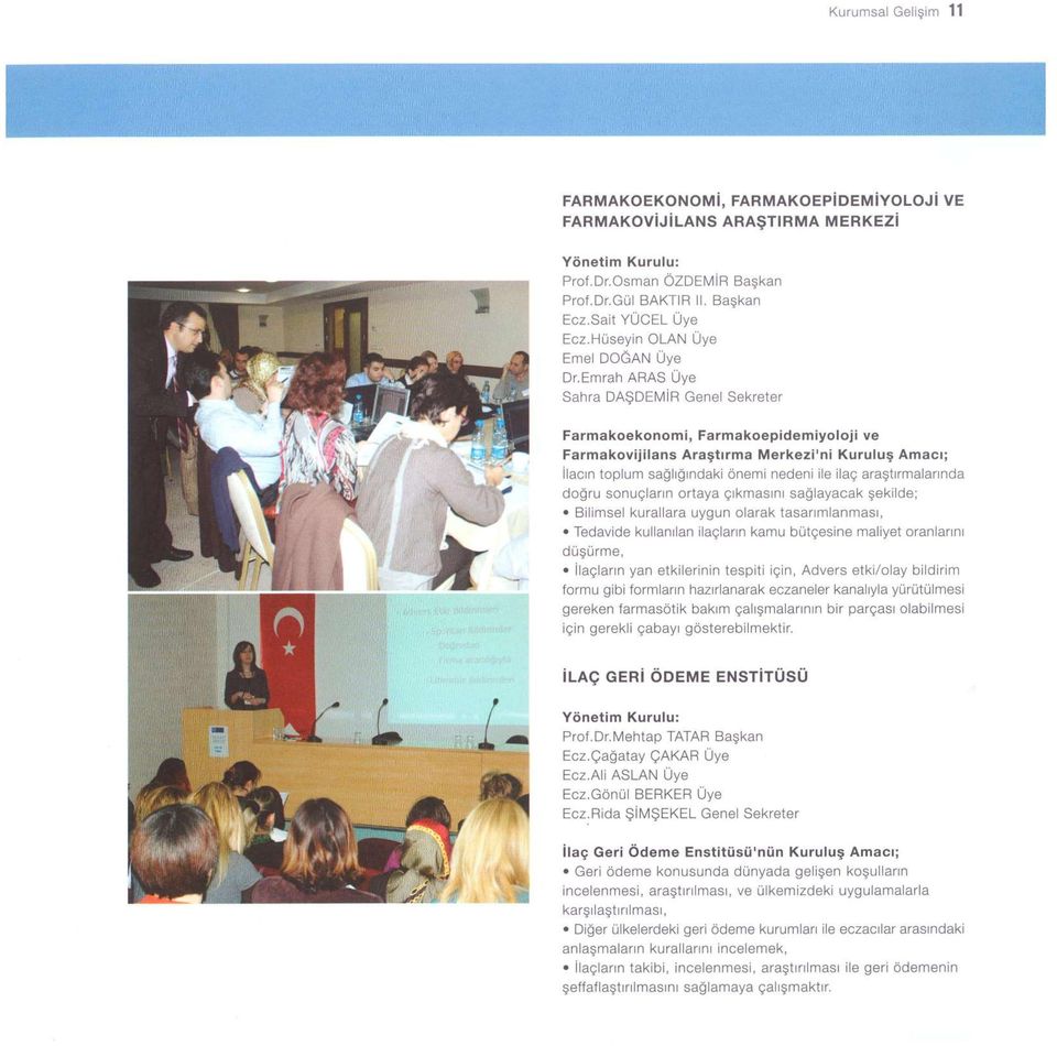 Emrah ARAS Üye Sahra DAŞDEMİR Genel Sekreter Farmakoekonomi, Farmakoepidemiyoloji ve Farmakovîjilans Araştırma Merkezi'ni Kuruluş Amacı; ilacın toplum sağlığındakl önemi nedeni ile ilaç