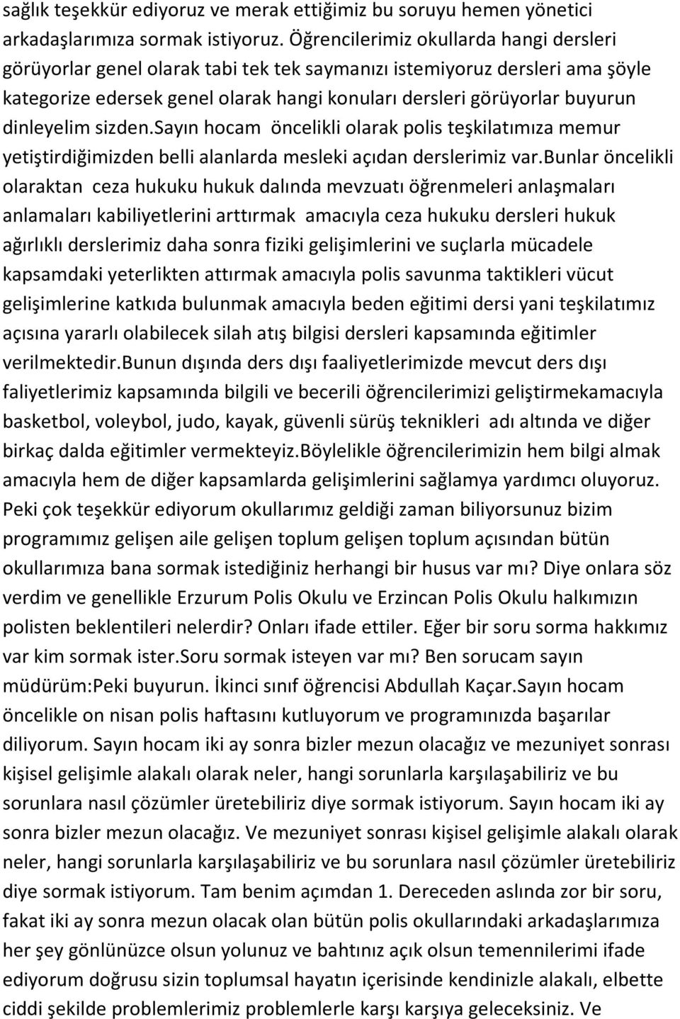 dinleyelim sizden.sayın hocam öncelikli olarak polis teşkilatımıza memur yetiştirdiğimizden belli alanlarda mesleki açıdan derslerimiz var.