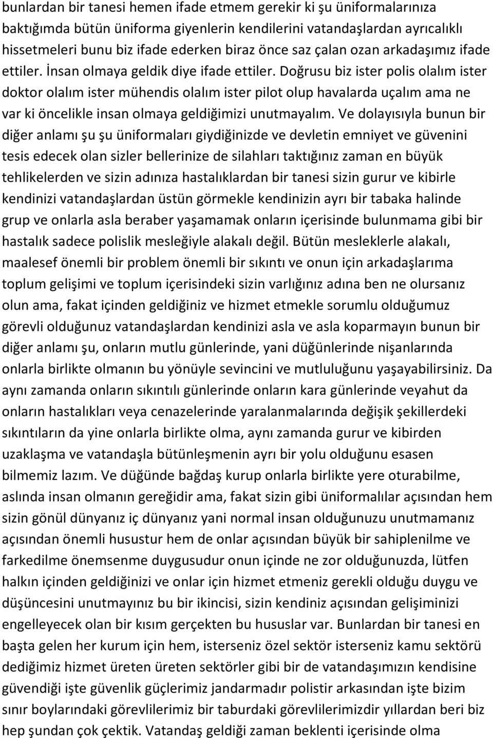 Doğrusu biz ister polis olalım ister doktor olalım ister mühendis olalım ister pilot olup havalarda uçalım ama ne var ki öncelikle insan olmaya geldiğimizi unutmayalım.