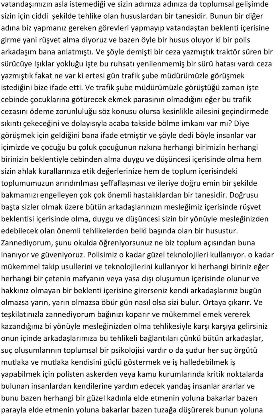 Ve şöyle demişti bir ceza yazmıştık traktör süren bir sürücüye Işıklar yokluğu işte bu ruhsatı yenilenmemiş bir sürü hatası vardı ceza yazmıştık fakat ne var ki ertesi gün trafik şube müdürümüzle