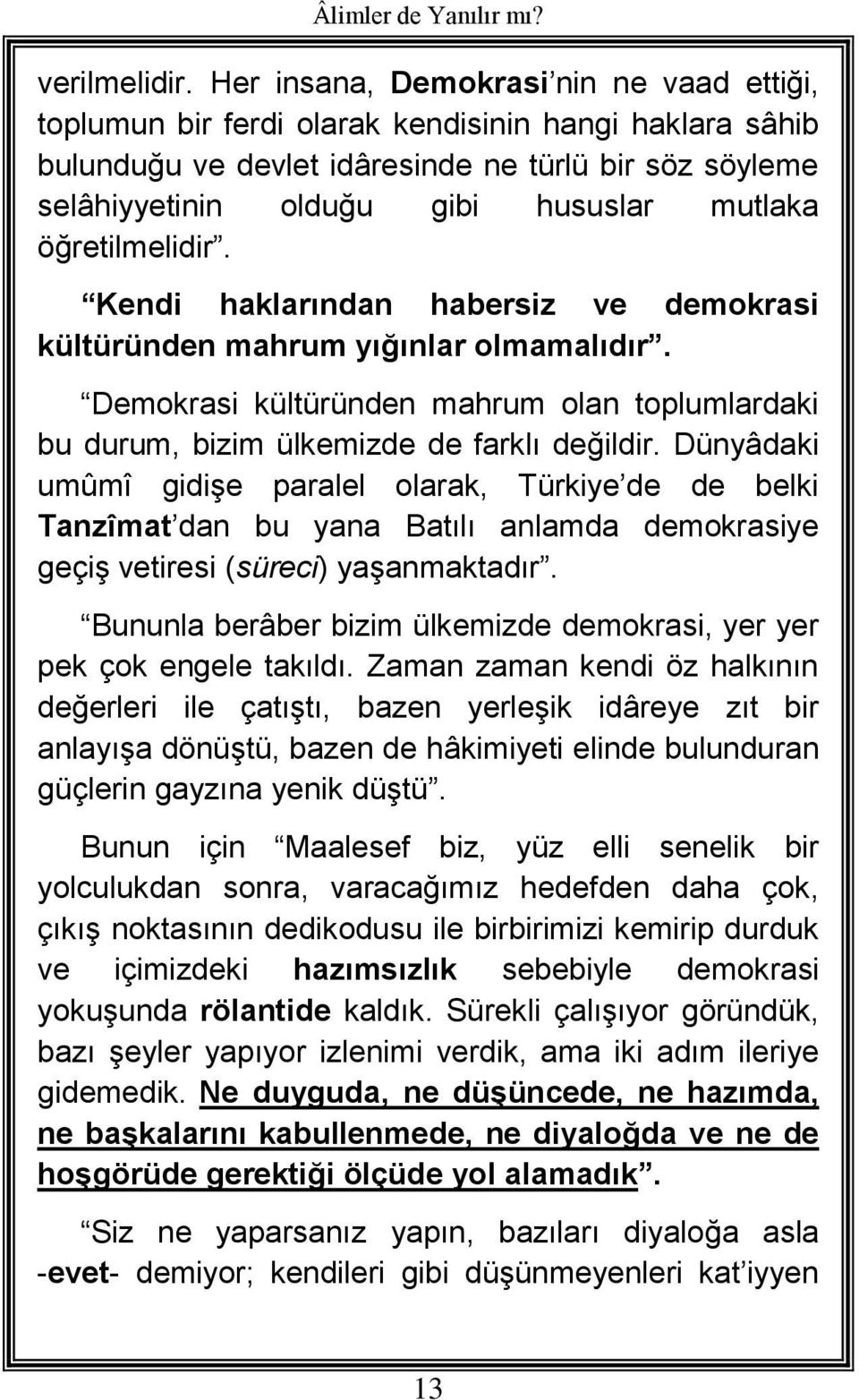 öğretilmelidir. Kendi haklarından habersiz ve demokrasi kültüründen mahrum yığınlar olmamalıdır. Demokrasi kültüründen mahrum olan toplumlardaki bu durum, bizim ülkemizde de farklı değildir.