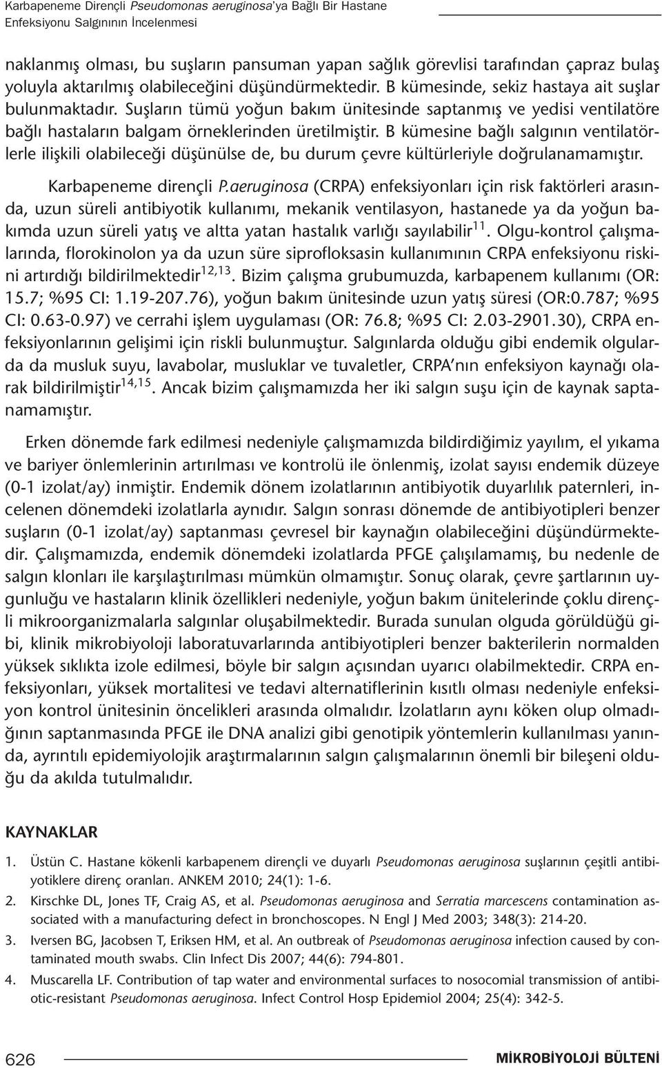 Suşların tümü yoğun bakım ünitesinde saptanmış ve yedisi ventilatöre bağlı hastaların balgam örneklerinden üretilmiştir.