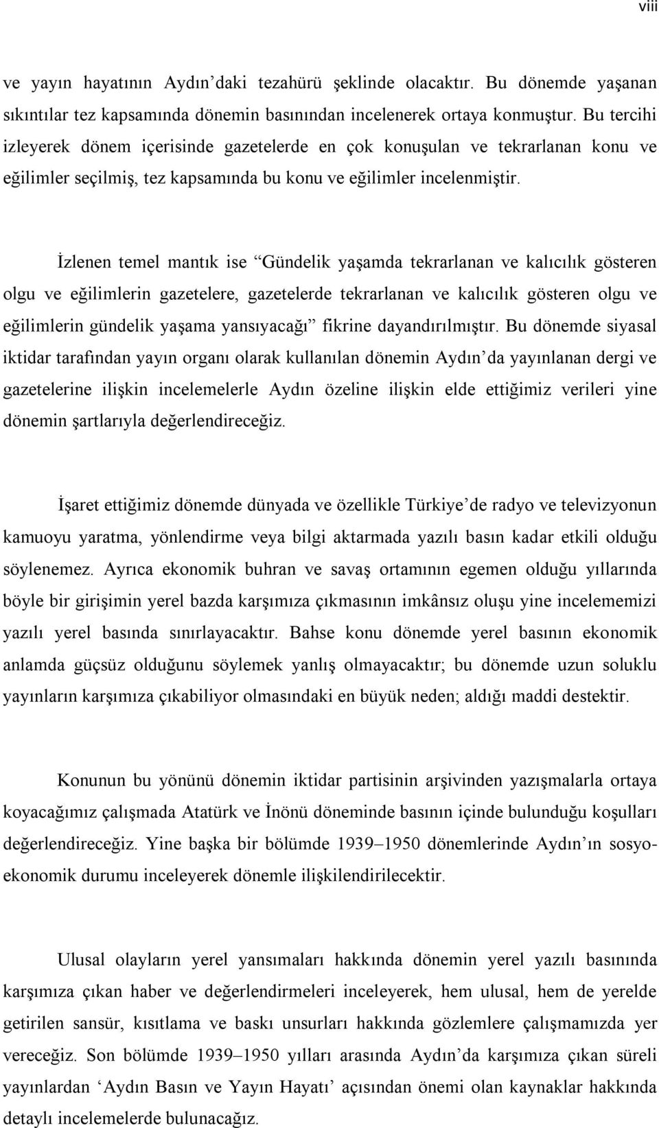 Ġzlenen temel mantık ise Gündelik yaģamda tekrarlanan ve kalıcılık gösteren olgu ve eğilimlerin gazetelere, gazetelerde tekrarlanan ve kalıcılık gösteren olgu ve eğilimlerin gündelik yaģama