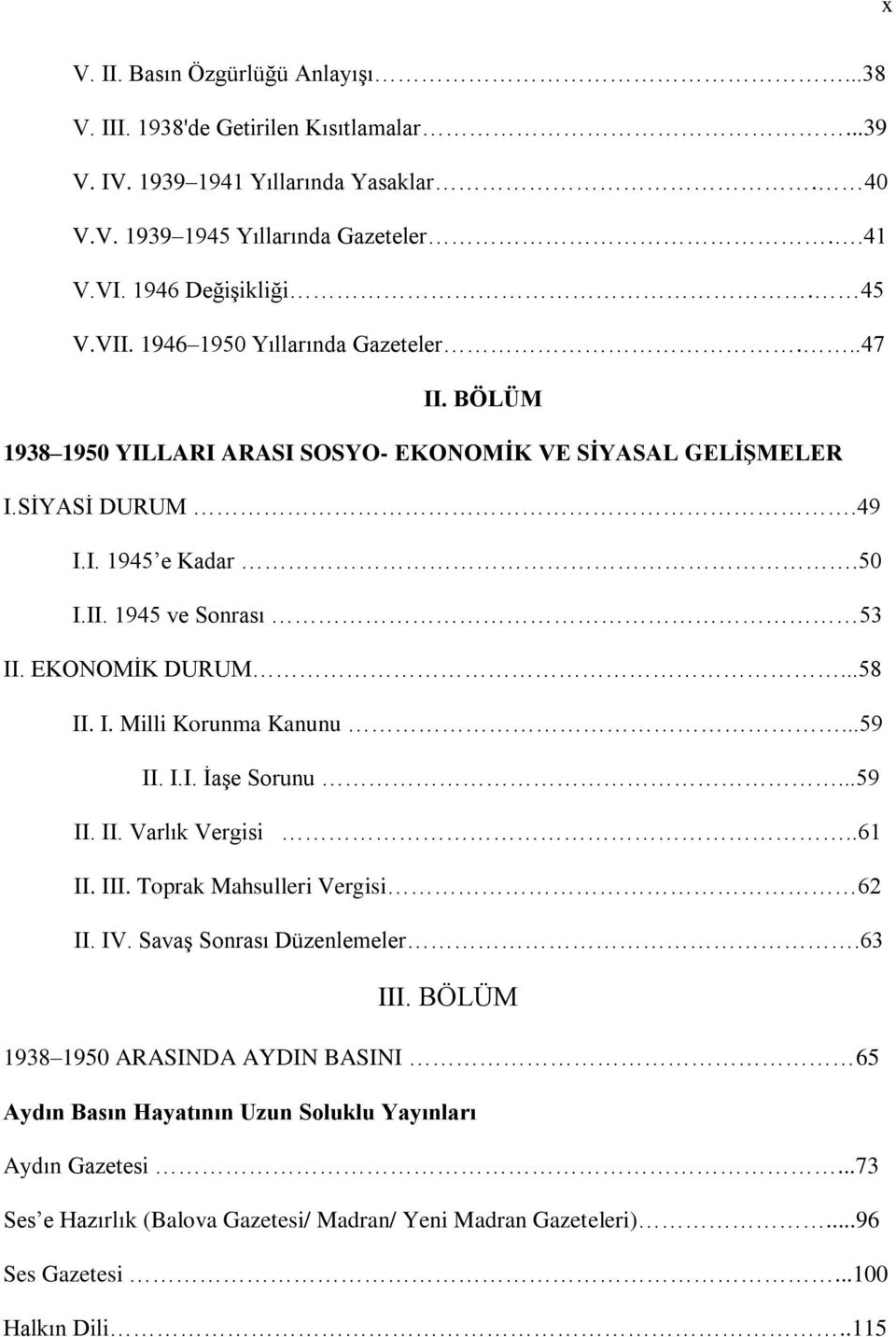 EKONOMĠK DURUM...58 II. I. Milli Korunma Kanunu...59 II. I.I. ĠaĢe Sorunu...59 II. II. Varlık Vergisi..61 II. III. Toprak Mahsulleri Vergisi 62 II. IV. SavaĢ Sonrası Düzenlemeler.63 III.