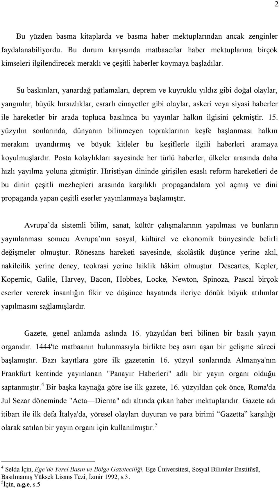 Su baskınları, yanardağ patlamaları, deprem ve kuyruklu yıldız gibi doğal olaylar, yangınlar, büyük hırsızlıklar, esrarlı cinayetler gibi olaylar, askeri veya siyasi haberler ile hareketler bir arada