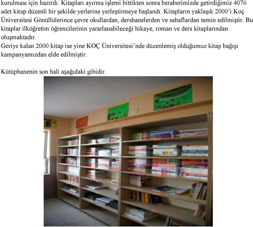 Kitapların yaklaşık 2000 i Koç Üniversitesi Gönüllülerince çevre okullardan, dershanelerden ve sahaflardan temin edilmiştir.