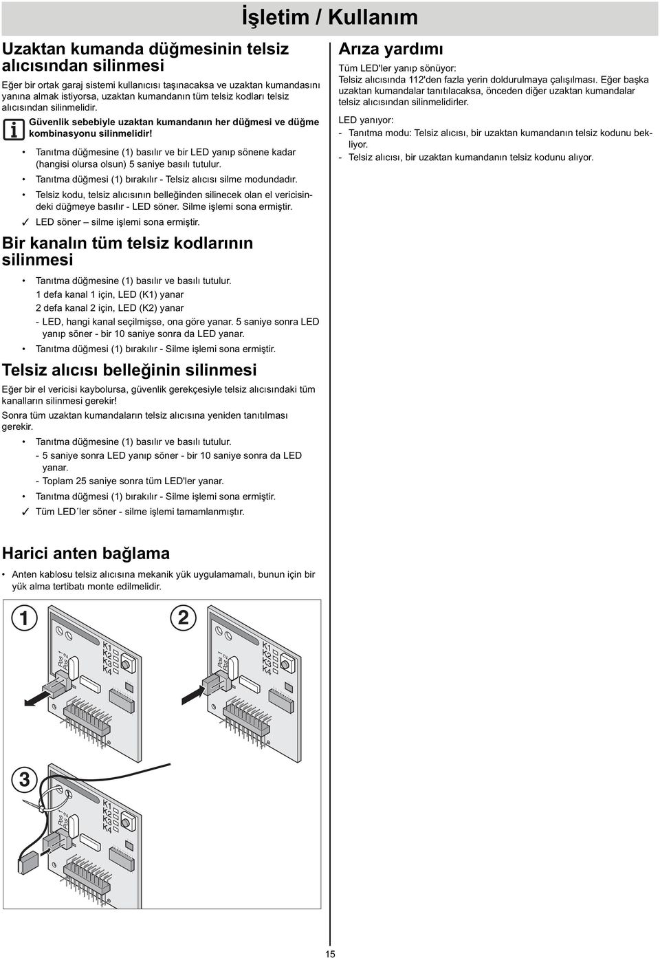 Tanıtma düğmesine () basılır ve bir LED yanıp sönene kadar (hangisi olursa olsun) saniye basılı tutulur. Tanıtma düğmesi () bırakılır - Telsiz alıcısı silme modundadır.