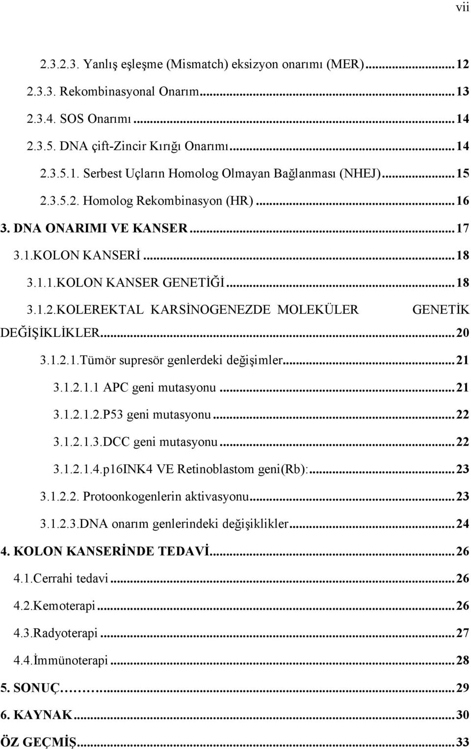 ..20 3.1.2.1.Tümör supresör genlerdeki değişimler...21 3.1.2.1.1 APC geni mutasyonu...21 3.1.2.1.2.P53 geni mutasyonu...22 3.1.2.1.3.DCC geni mutasyonu...22 3.1.2.1.4.