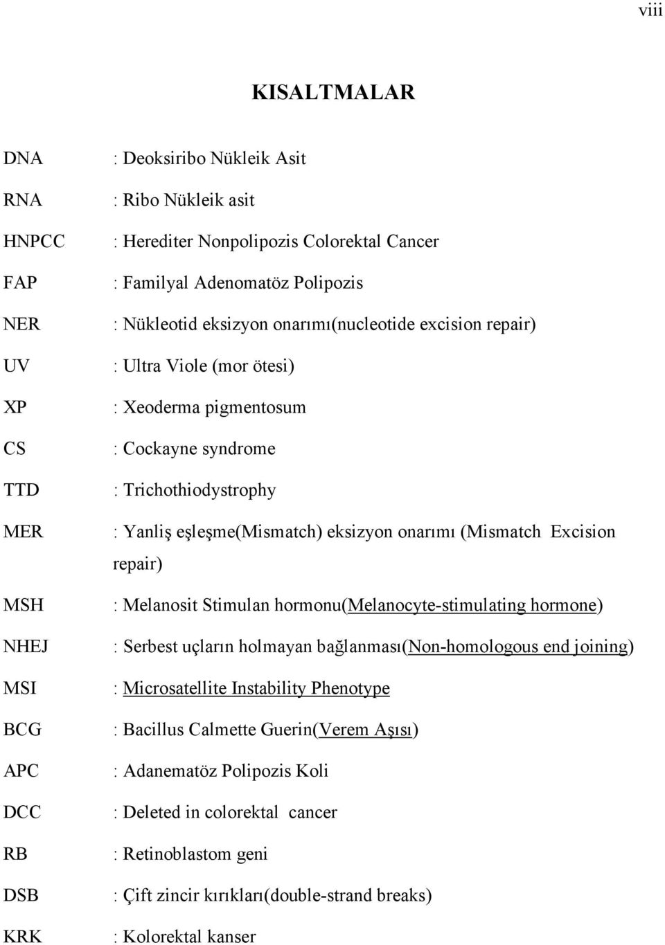 eksizyon onarımı (Mismatch Excision repair) : Melanosit Stimulan hormonu(melanocyte-stimulating hormone) : Serbest uçların holmayan bağlanması(non-homologous end joining) : Microsatellite