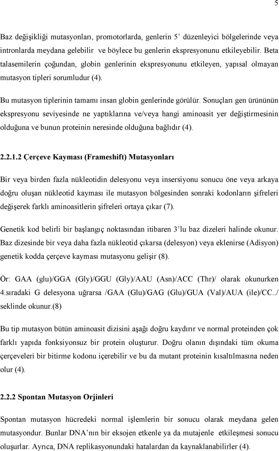 Sonuçları gen ürününün ekspresyonu seviyesinde ne yaptıklarına ve/veya hangi aminoasit yer değiştirmesinin olduğuna ve bunun proteinin neresinde olduğuna bağlıdır (4). 2.2.1.