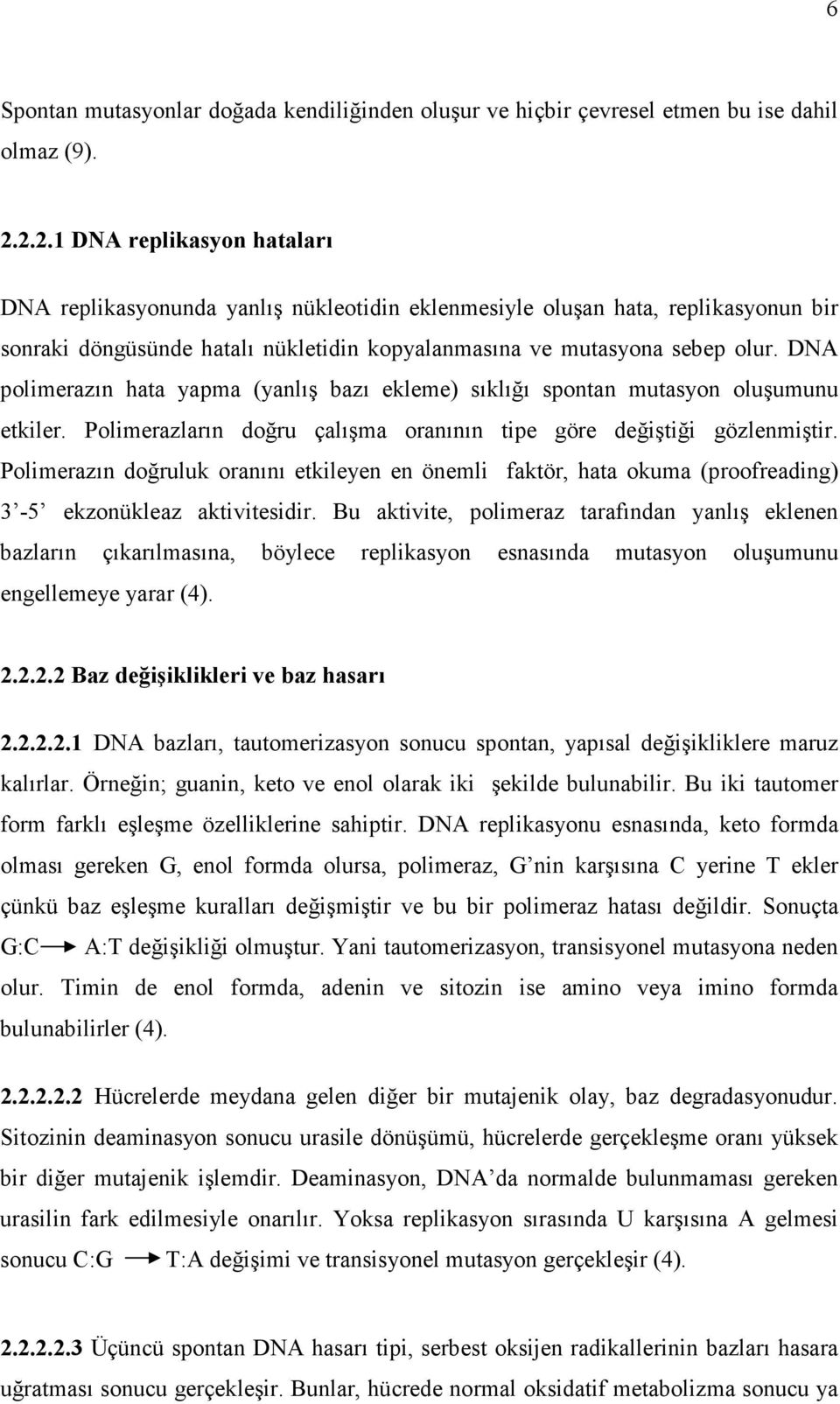 DNA polimerazın hata yapma (yanlış bazı ekleme) sıklığı spontan mutasyon oluşumunu etkiler. Polimerazların doğru çalışma oranının tipe göre değiştiği gözlenmiştir.