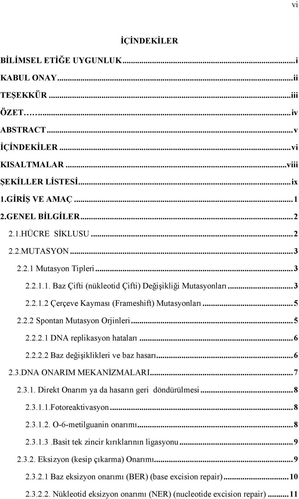 ..5 2.2.2.1 DNA replikasyon hataları...6 2.2.2.2 Baz değişiklikleri ve baz hasarı...6 2.3.DNA ONARIM MEKANİZMALARI...7 2.3.1. Direkt Onarım ya da hasarın geri döndürülmesi...8 2.3.1.1.Fotoreaktivasyon.