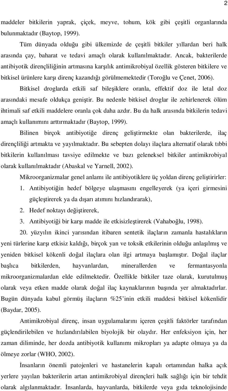 Ancak, bakterilerde antibiyotik dirençlili inin artmas na kar k antimikrobiyal özellik gösteren bitkilere ve bitkisel ürünlere kar direnç kazand görülmemektedir (Toro lu ve Çenet, 2006).