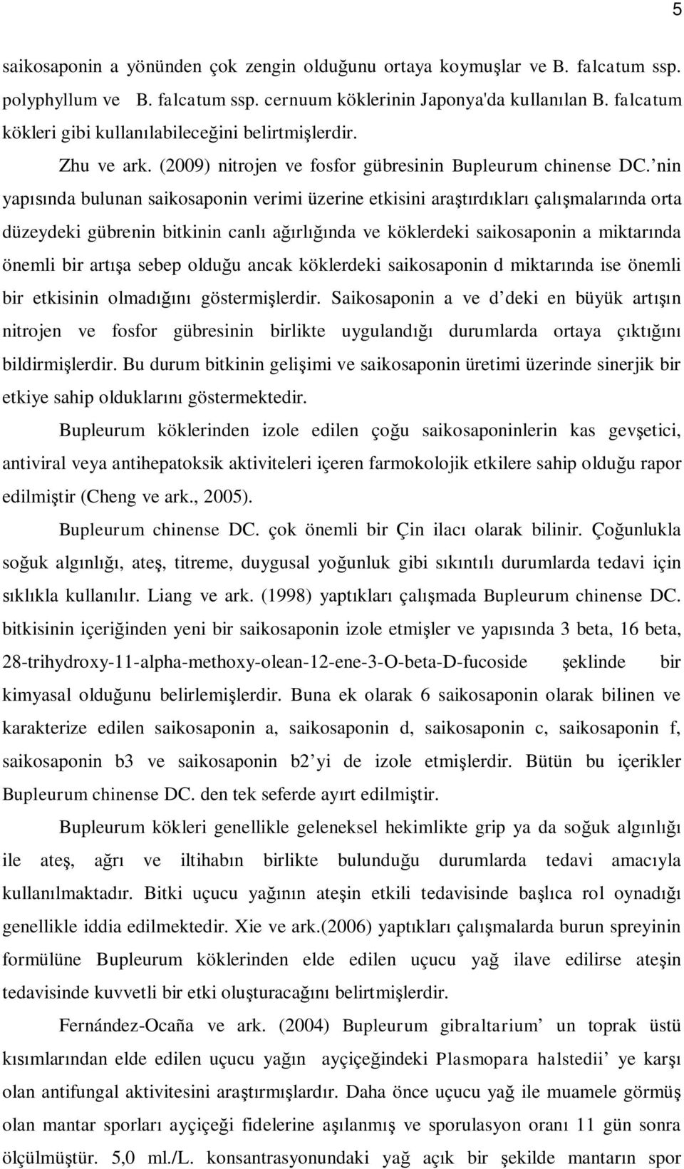 nin yap nda bulunan saikosaponin verimi üzerine etkisini ara rd klar çal malar nda orta düzeydeki gübrenin bitkinin canl a rl nda ve köklerdeki saikosaponin a miktar nda önemli bir art a sebep oldu u