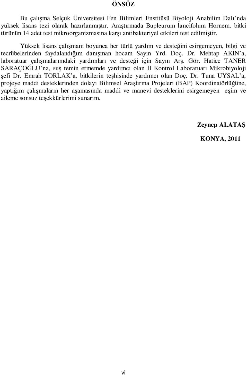 Yüksek lisans çal mam boyunca her türlü yard m ve deste ini esirgemeyen, bilgi ve tecrübelerinden faydaland m dan man hocam Say n Yrd. Doç. Dr.