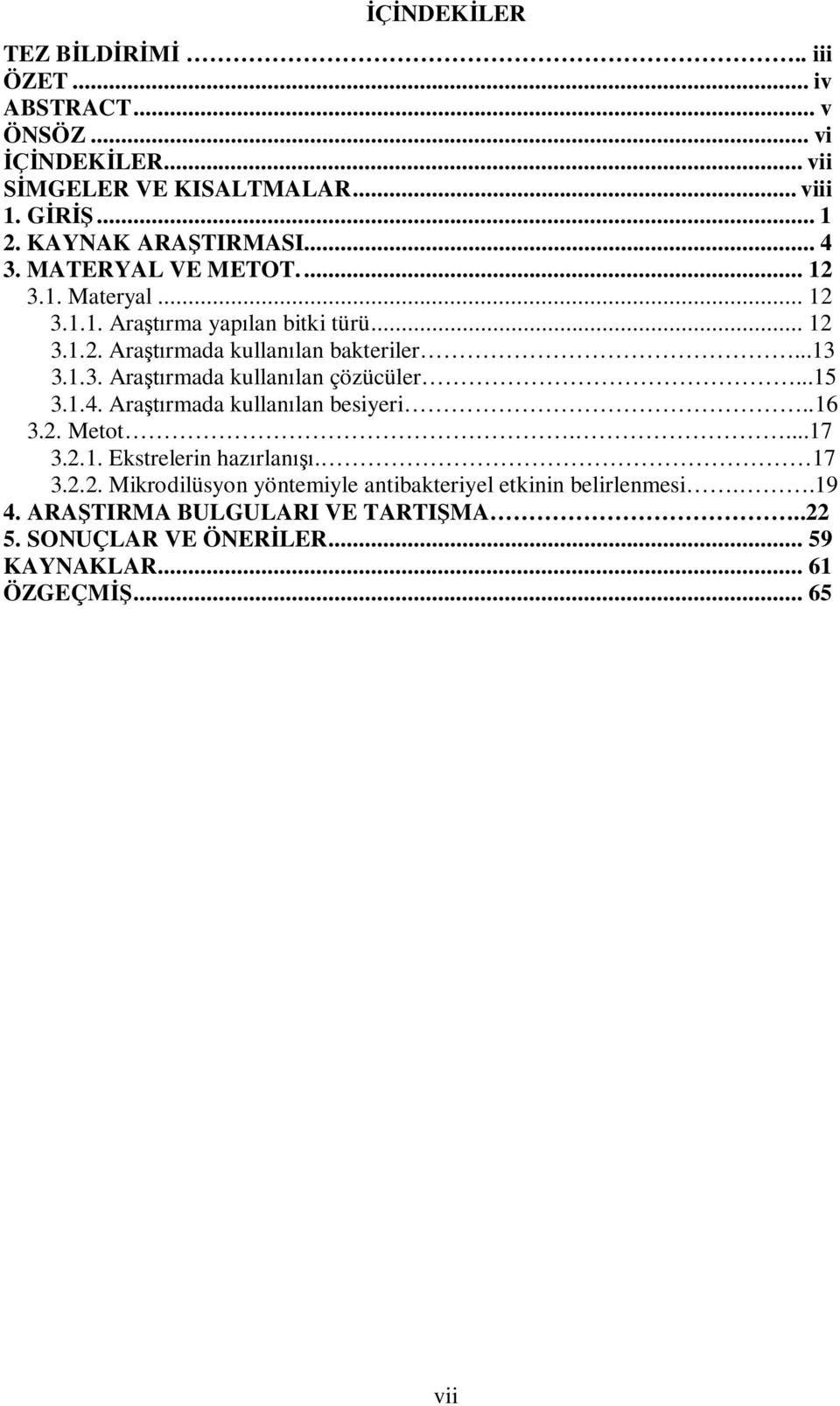 ..15 3.1.4. Ara rmada kullan lan besiyeri..16 3.2. Metot....17 3.2.1. Ekstrelerin haz rlan. 17 3.2.2. Mikrodilüsyon yöntemiyle antibakteriyel etkinin belirlenmesi.