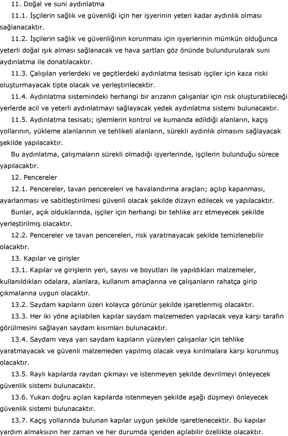 Çalışılan yerlerdeki ve geçitlerdeki aydınlatma tesisatı işçiler için kaza riski oluşturmayacak tipte olacak ve yerleştirilecektir. 11.4.