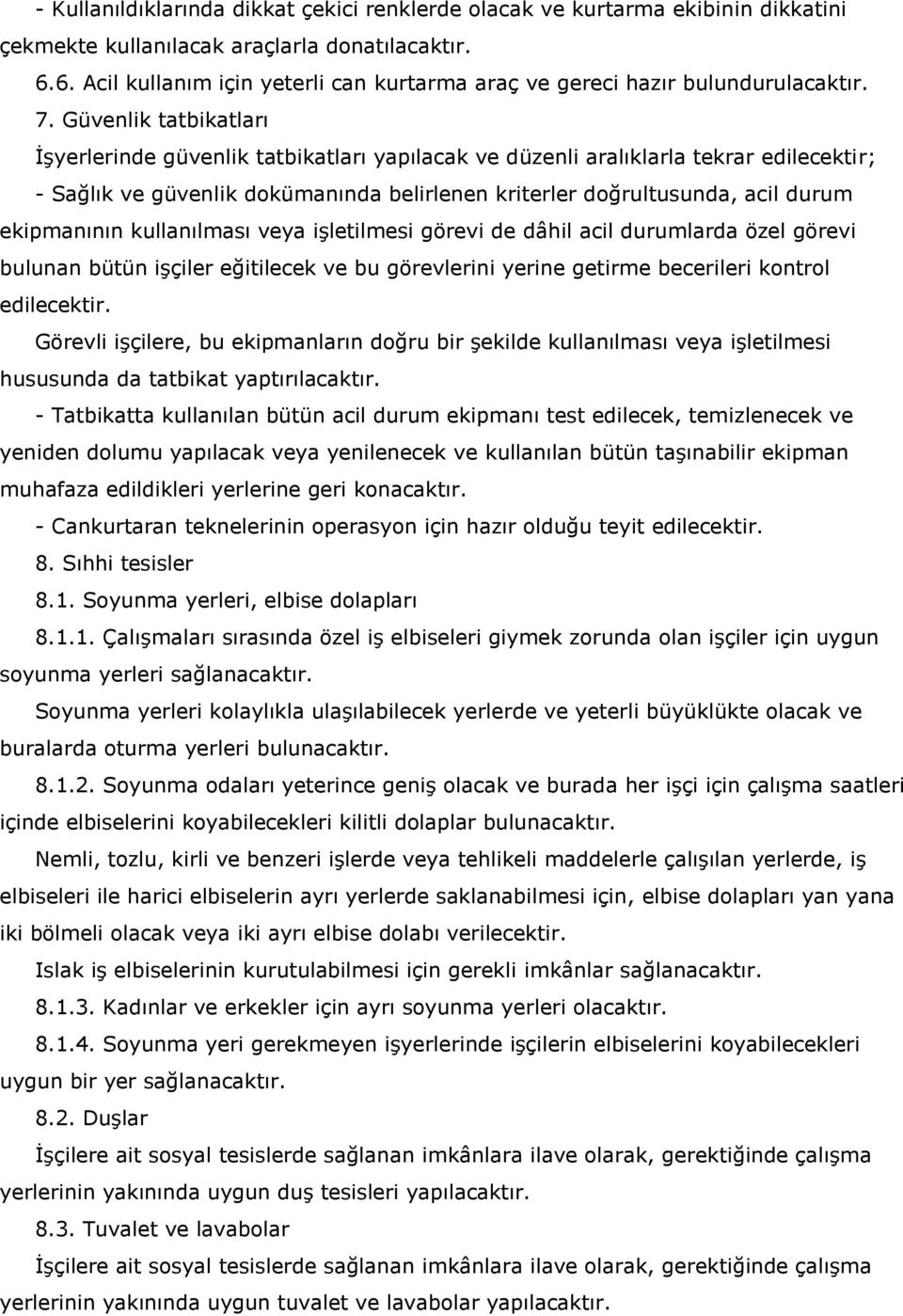 Güvenlik tatbikatları İşyerlerinde güvenlik tatbikatları yapılacak ve düzenli aralıklarla tekrar edilecektir; - Sağlık ve güvenlik dokümanında belirlenen kriterler doğrultusunda, acil durum