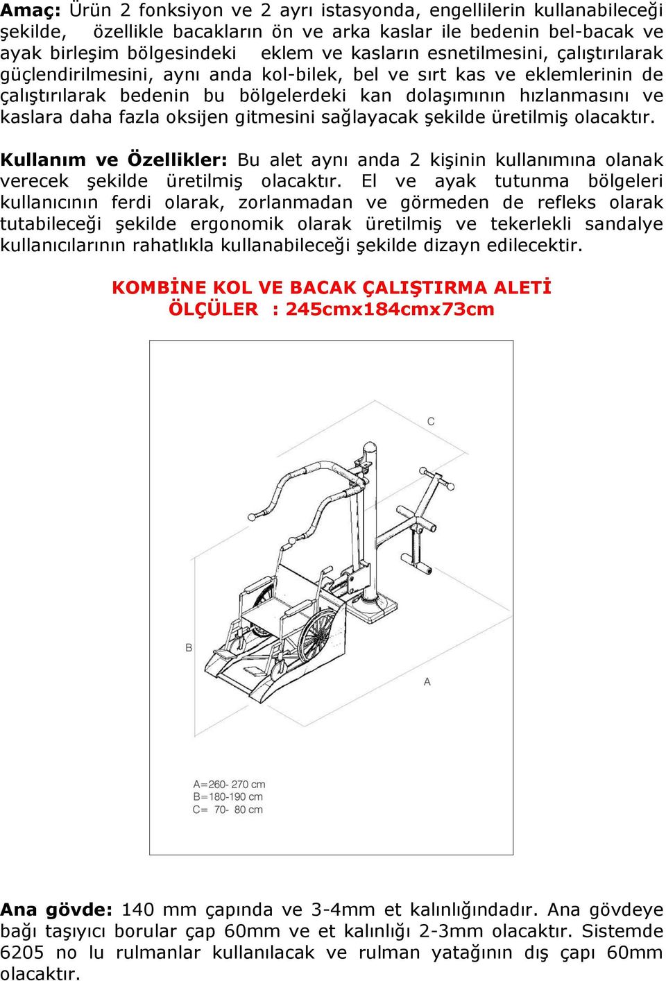 oksijen gitmesini sağlayacak şekilde üretilmiş olacaktır. Kullanım ve Özellikler: Bu alet aynı anda 2 kişinin kullanımına olanak verecek şekilde üretilmiş olacaktır.