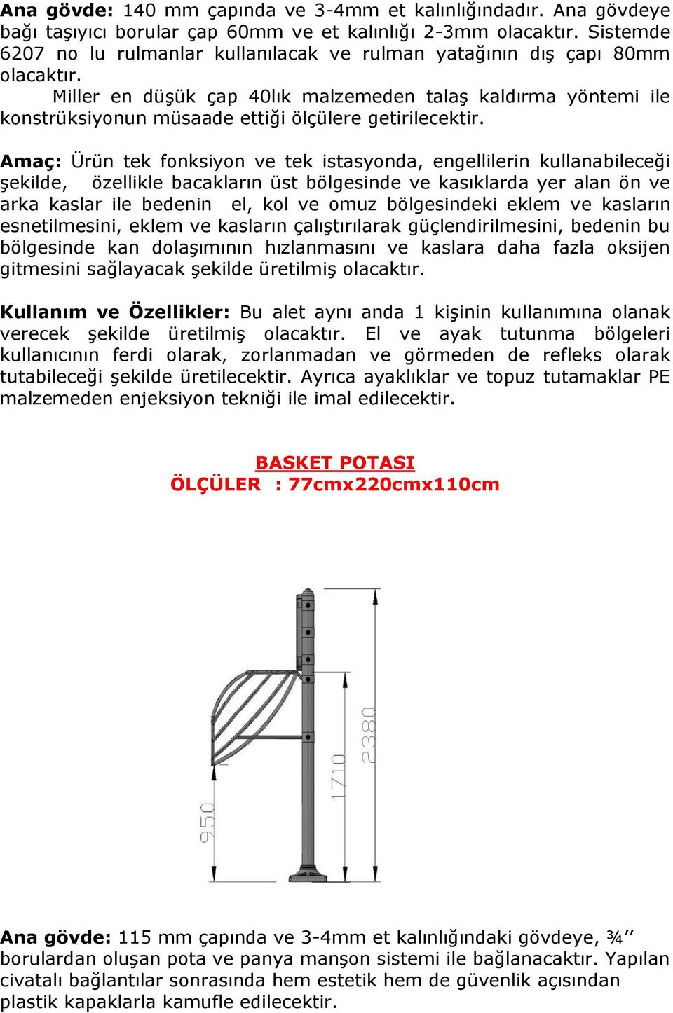 Amaç: Ürün tek fonksiyon ve tek istasyonda, engellilerin kullanabileceği şekilde, özellikle bacakların üst bölgesinde ve kasıklarda yer alan ön ve arka kaslar ile bedenin el, kol ve omuz bölgesindeki