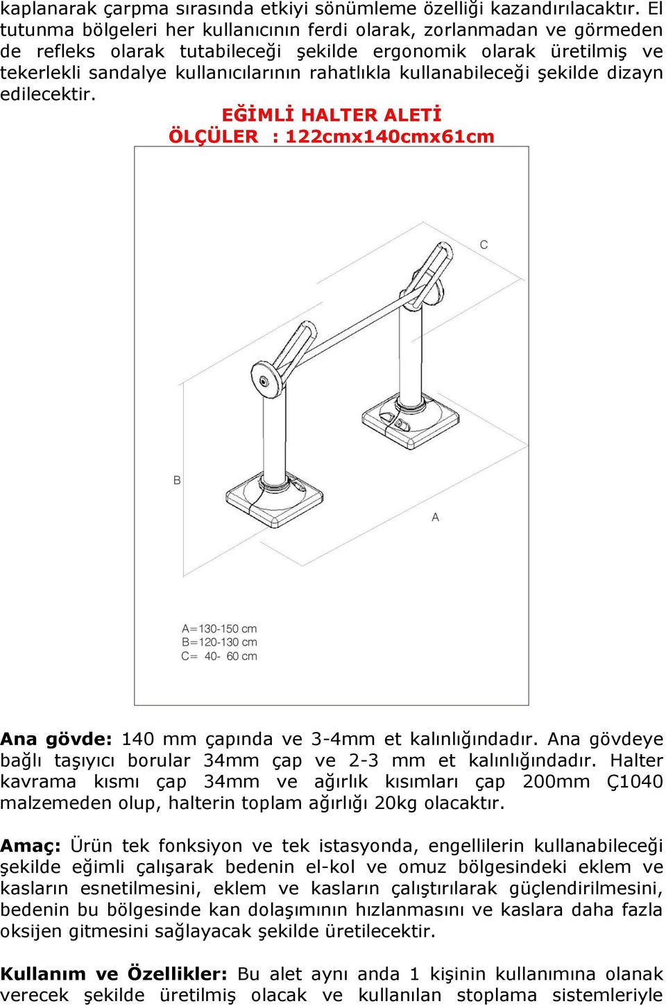 kullanabileceği şekilde dizayn edilecektir. EĞİMLİ HALTER ALETİ ÖLÇÜLER : 122cmx140cmx61cm bağlı taşıyıcı borular 34mm çap ve 2-3 mm et kalınlığındadır.