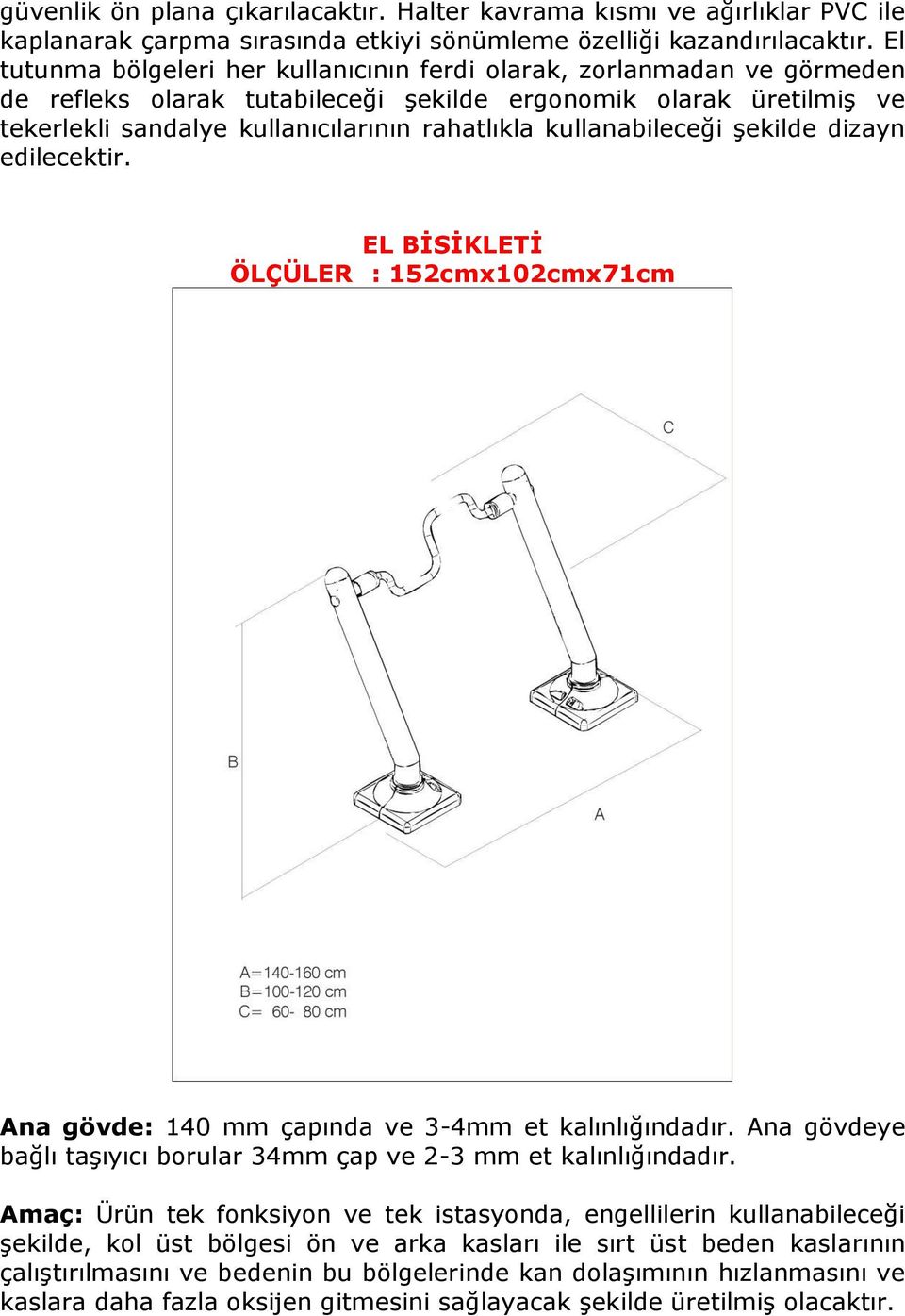 kullanabileceği şekilde dizayn edilecektir. EL BİSİKLETİ ÖLÇÜLER : 152cmx102cmx71cm bağlı taşıyıcı borular 34mm çap ve 2-3 mm et kalınlığındadır.