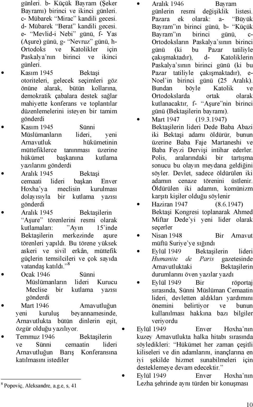 Kasım 1945 Bektaşi otoriteleri, gelecek seçimleri göz önüne alarak, bütün kollarına, demokratik çabalara destek sağlar mahiyette konferans ve toplantılar düzenlemelerini isteyen bir tamim gönderdi