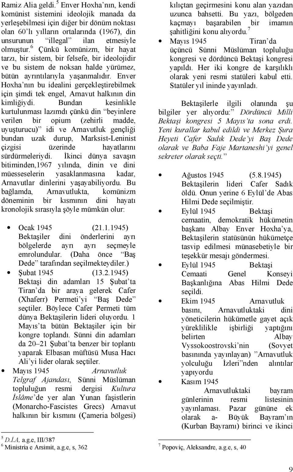 6 Çünkü komünizm, bir hayat tarzı, bir sistem, bir felsefe, bir ideolojidir ve bu sistem de noksan halde yürümez, bütün ayrıntılarıyla yaşanmalıdır.