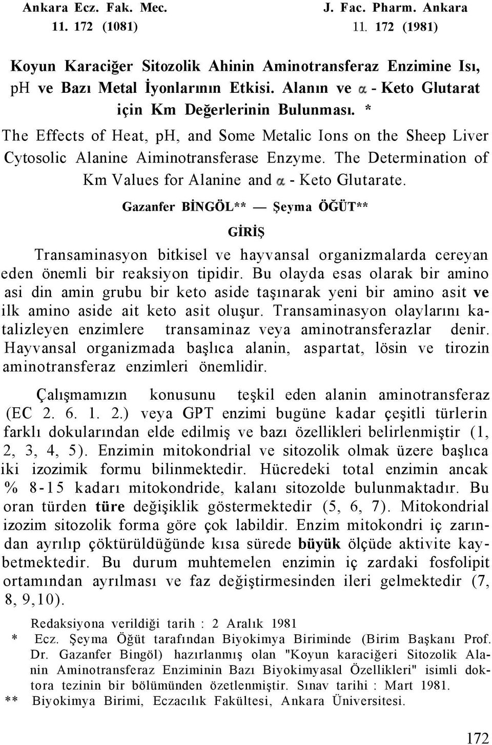 The Determination of Km Values for Alanine and - Keto Glutarate. Gazanfer BİNGÖL** Şeyma ÖĞÜT** GİRİŞ Transaminasyon bitkisel ve hayvansal organizmalarda cereyan eden önemli bir reaksiyon tipidir.