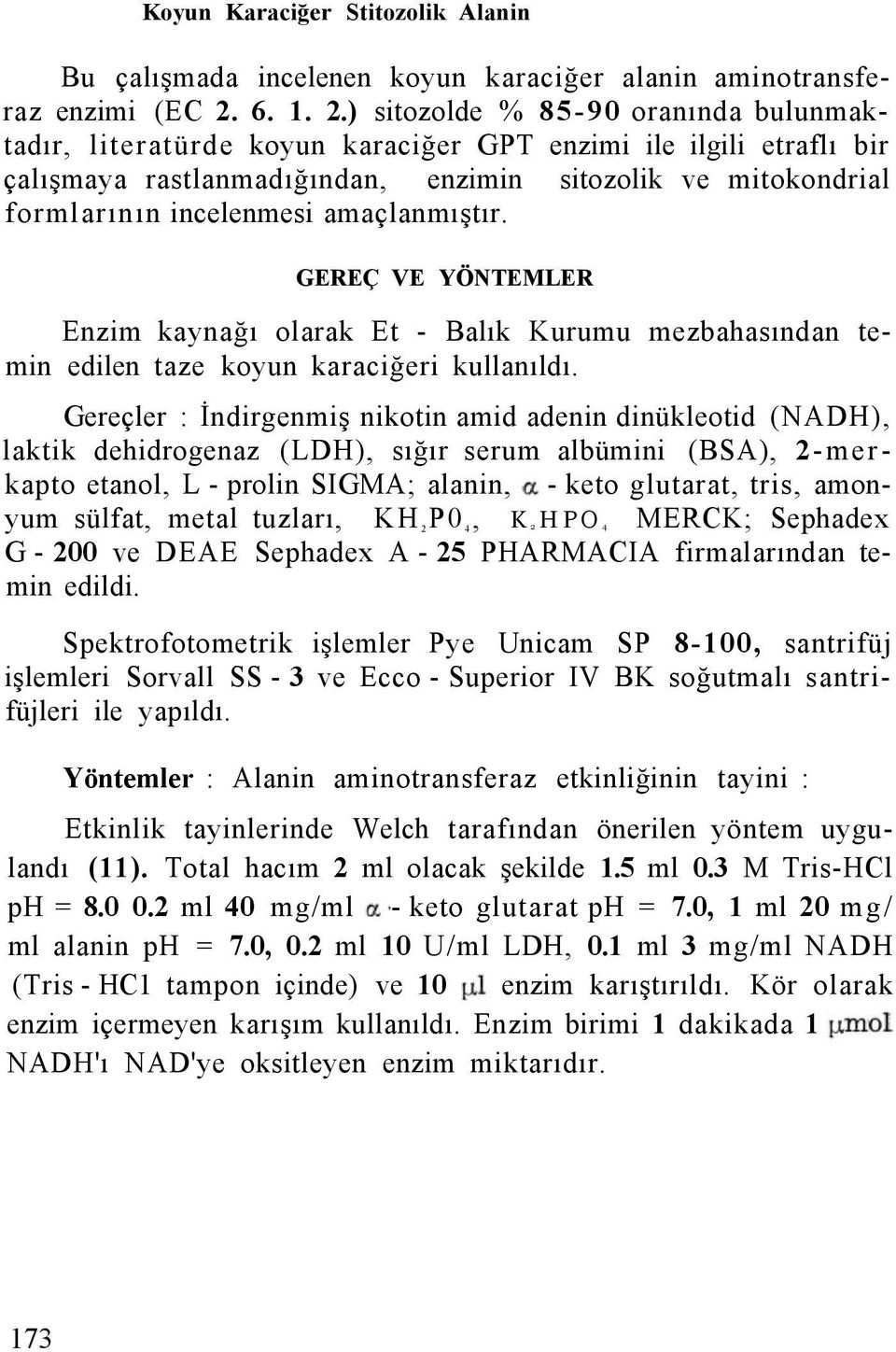 ) sitozolde % 85-90 oranında bulunmaktadır, literatürde koyun karaciğer GPT enzimi ile ilgili etraflı bir çalışmaya rastlanmadığından, enzimin sitozolik ve mitokondrial formlarının incelenmesi