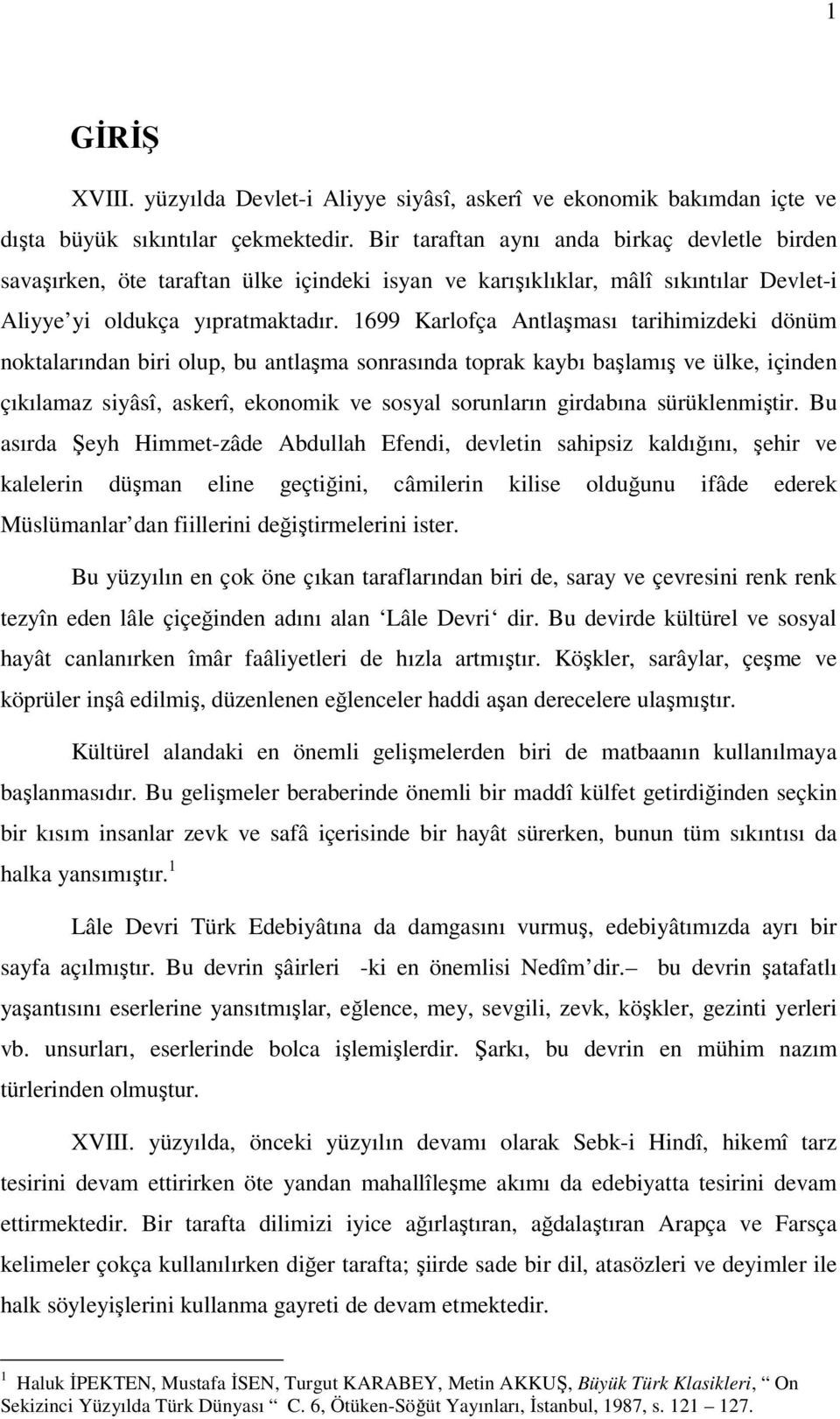 1699 Karlofça Antlaşması tarihimizdeki dönüm noktalarından biri olup, bu antlaşma sonrasında toprak kaybı başlamış ve ülke, içinden çıkılamaz siyâsî, askerî, ekonomik ve sosyal sorunların girdabına