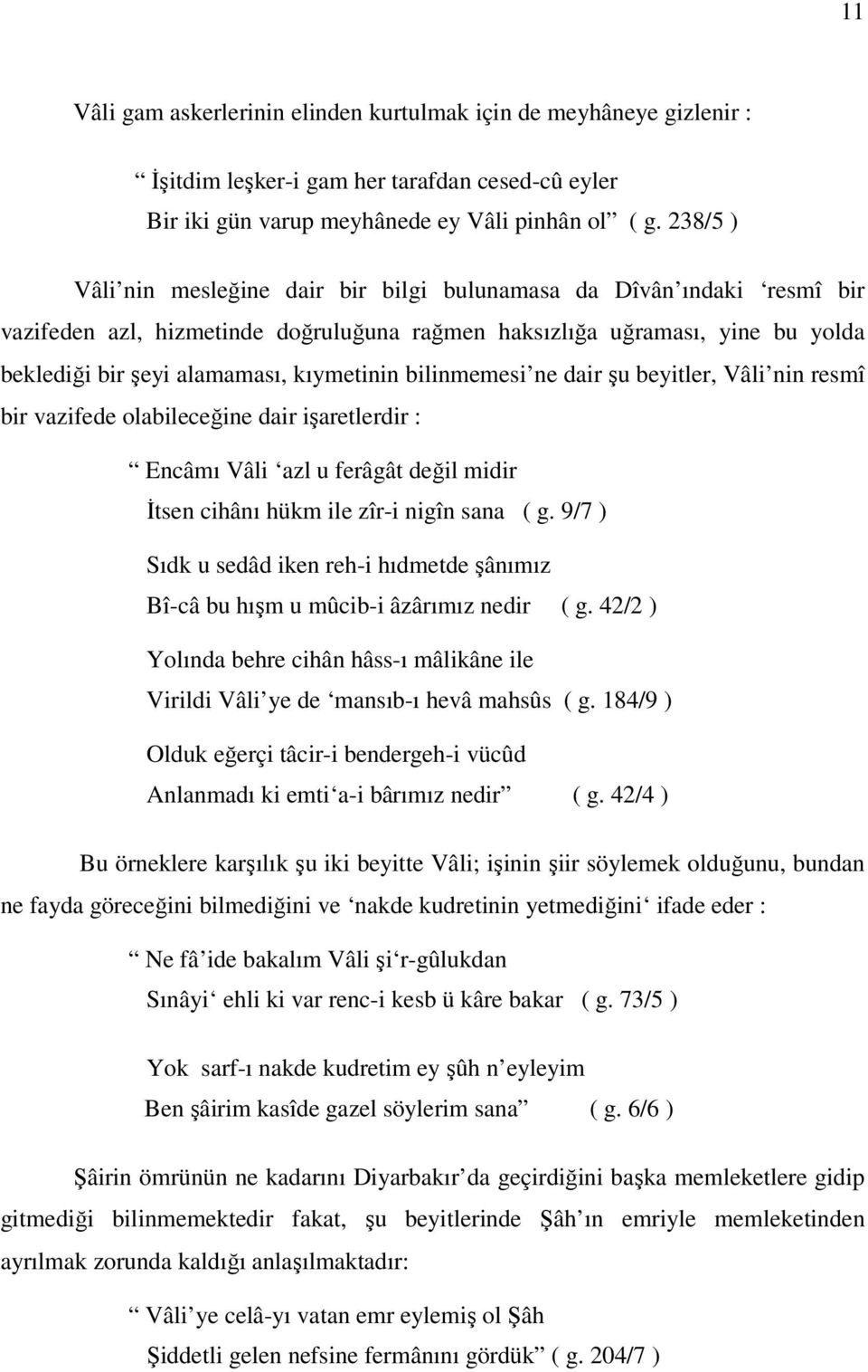 bilinmemesi ne dair şu beyitler, Vâli nin resmî bir vazifede olabileceğine dair işaretlerdir : Encâmı Vâli azl u ferâgât değil midir İtsen cihânı hükm ile zîr-i nigîn sana ( g.