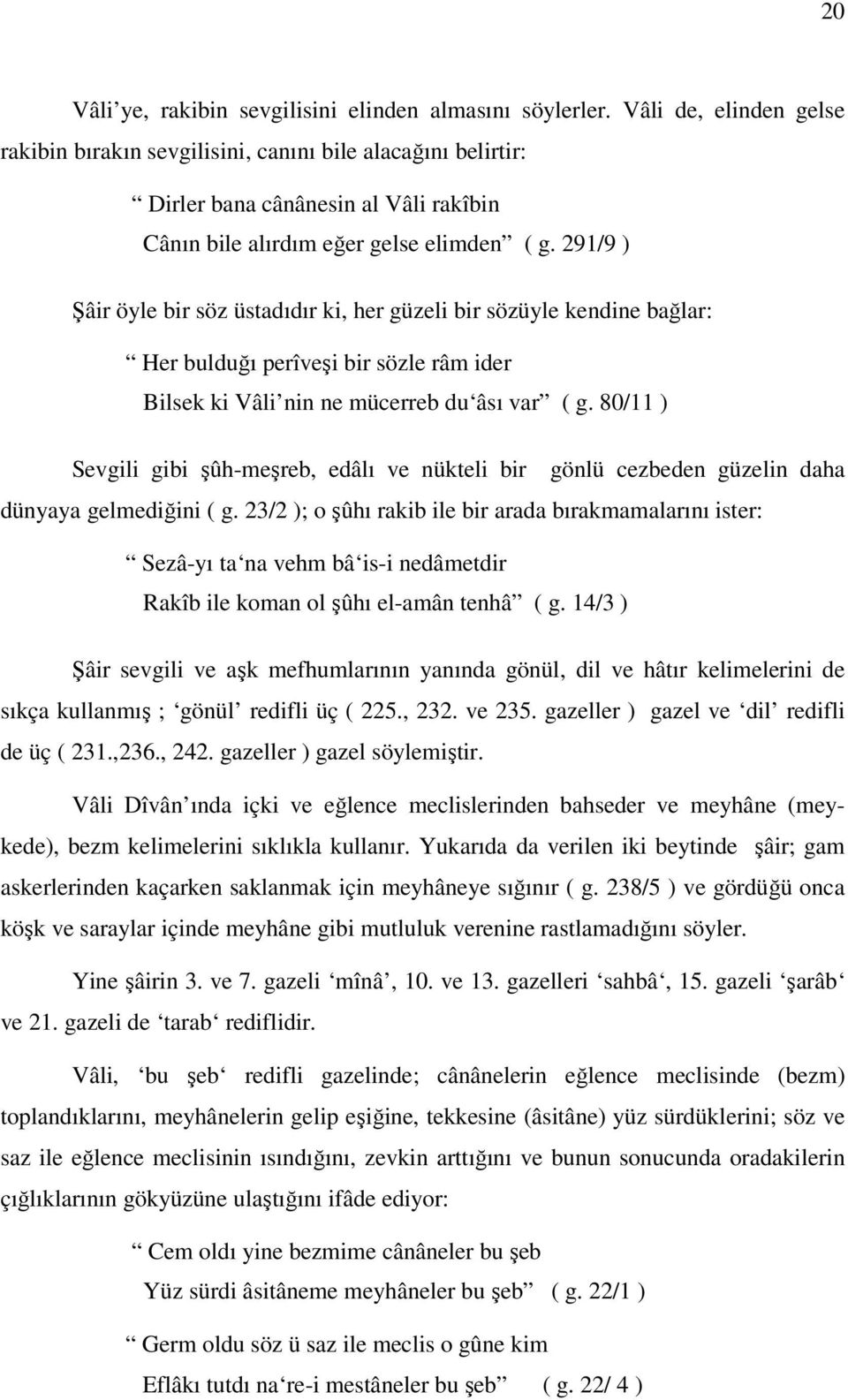 291/9 ) Şâir öyle bir söz üstadıdır ki, her güzeli bir sözüyle kendine bağlar: Her bulduğı perîveşi bir sözle râm ider Bilsek ki Vâli nin ne mücerreb du âsı var ( g.