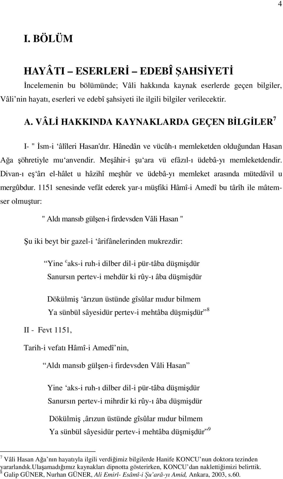 Meşâhir-i şu ara vü efâzıl-ı üdebâ-yı memleketdendir. Divan-ı eş ârı el-hâlet u hâzihî meşhûr ve üdebâ-yı memleket arasında mütedâvil u mergûbdur.