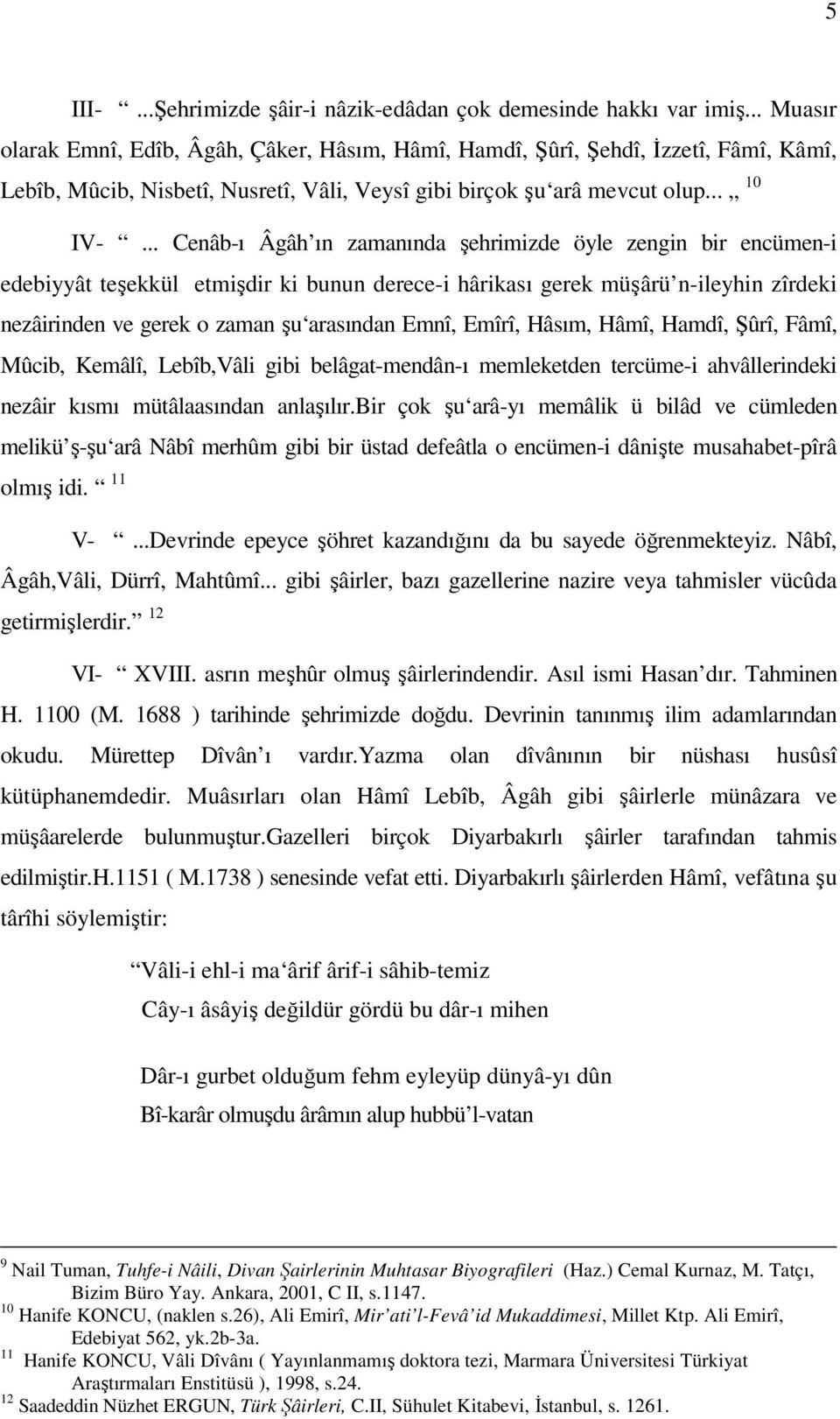 .. Cenâb-ı Âgâh ın zamanında şehrimizde öyle zengin bir encümen-i edebiyyât teşekkül etmişdir ki bunun derece-i hârikası gerek müşârü n-ileyhin zîrdeki nezâirinden ve gerek o zaman şu arasından Emnî,