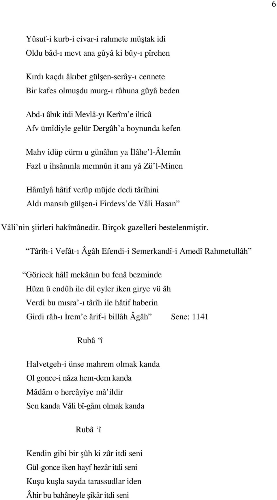 gülşen-i Firdevs de Vâli Hasan Vâli nin şiirleri hakîmânedir. Birçok gazelleri bestelenmiştir.