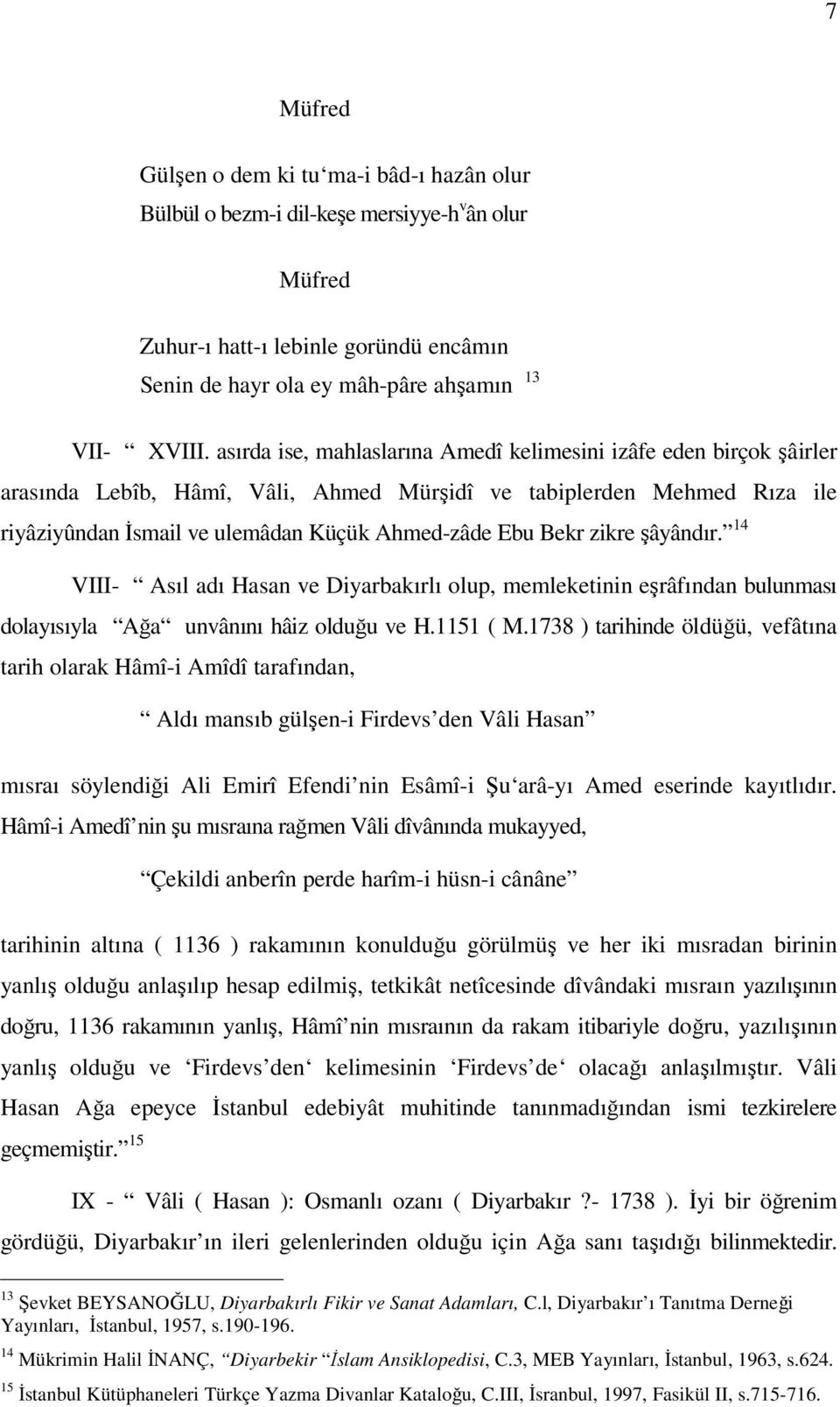 zikre şâyândır. 14 VIII- Asıl adı Hasan ve Diyarbakırlı olup, memleketinin eşrâfından bulunması dolayısıyla Ağa unvânını hâiz olduğu ve H.1151 ( M.