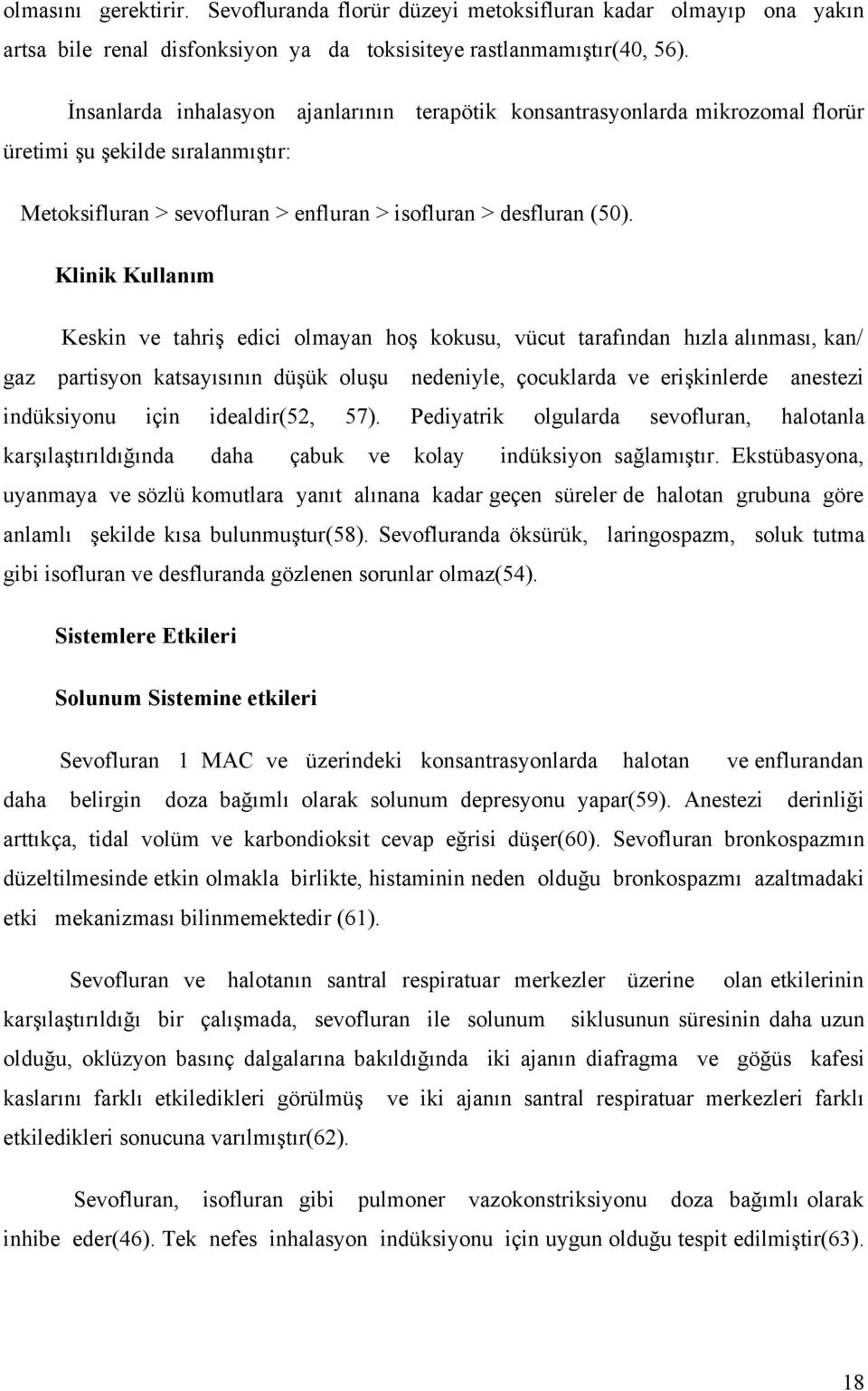 Klinik Kullanım Keskin ve tahriş edici olmayan hoş kokusu, vücut tarafından hızla alınması, kan/ gaz partisyon katsayısının düşük oluşu nedeniyle, çocuklarda ve erişkinlerde anestezi indüksiyonu için