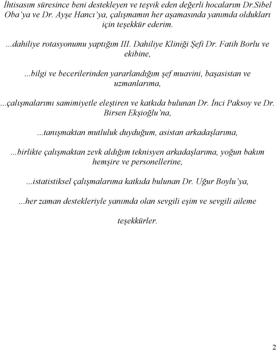 ..çalışmalarımı samimiyetle eleştiren ve katkıda bulunan Dr. İnci Paksoy ve Dr. Birsen Ekşioğlu na,...tanışmaktan mutluluk duyduğum, asistan arkadaşlarıma,.