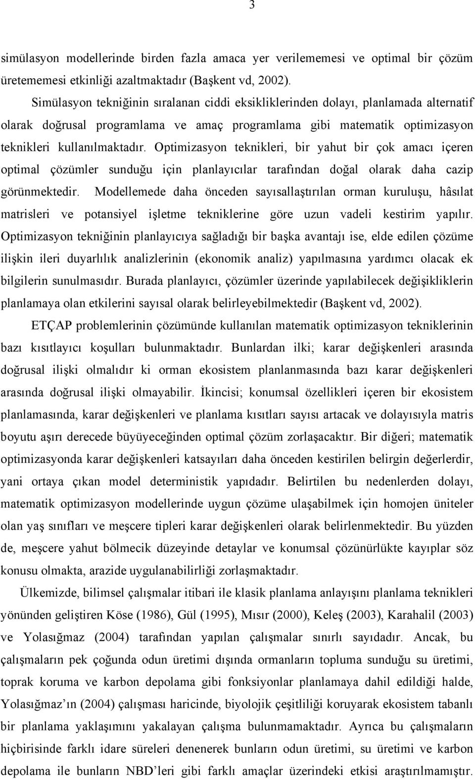 Optimizasyon teknikleri, bir yahut bir çok amacı içeren optimal çözümler sunduğu için planlayıcılar tarafından doğal olarak daha cazip görünmektedir.