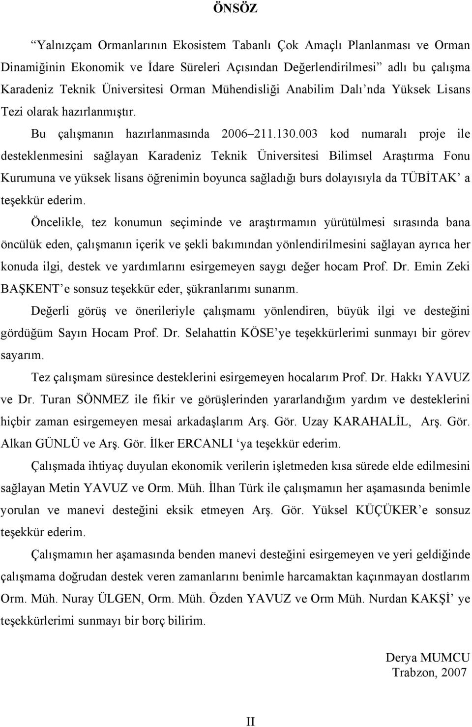 003 kod numaralı proje ile desteklenmesini sağlayan Karadeniz Teknik Üniversitesi Bilimsel Araştırma Fonu Kurumuna ve yüksek lisans öğrenimin boyunca sağladığı burs dolayısıyla da TÜBİTAK a teşekkür