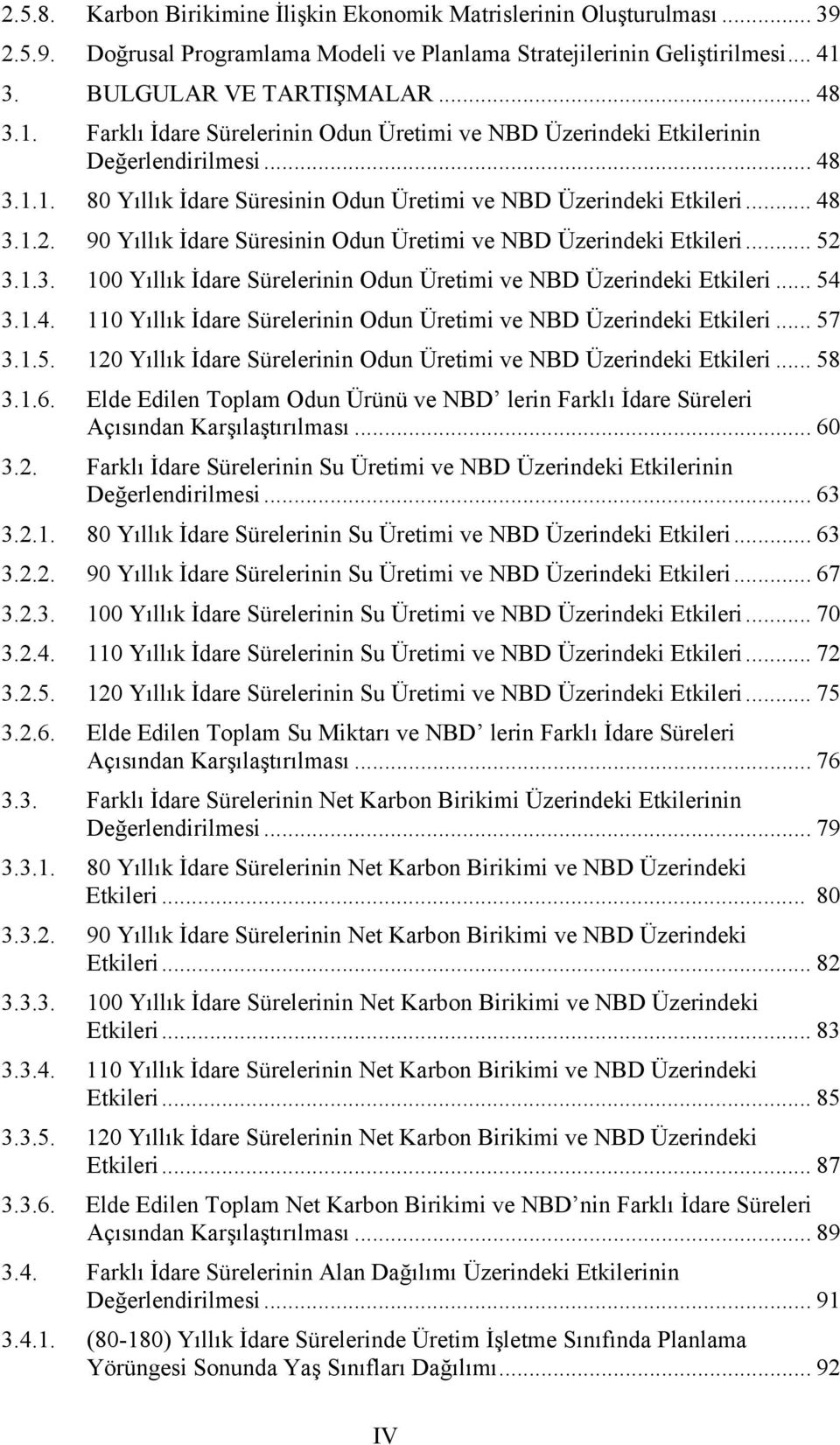 .. 48 3.1.2. 90 Yıllık İdare Süresinin Odun Üretimi ve NBD Üzerindeki Etkileri... 52 3.1.3. 100 Yıllık İdare Sürelerinin Odun Üretimi ve NBD Üzerindeki Etkileri... 54 3.1.4. 110 Yıllık İdare Sürelerinin Odun Üretimi ve NBD Üzerindeki Etkileri.