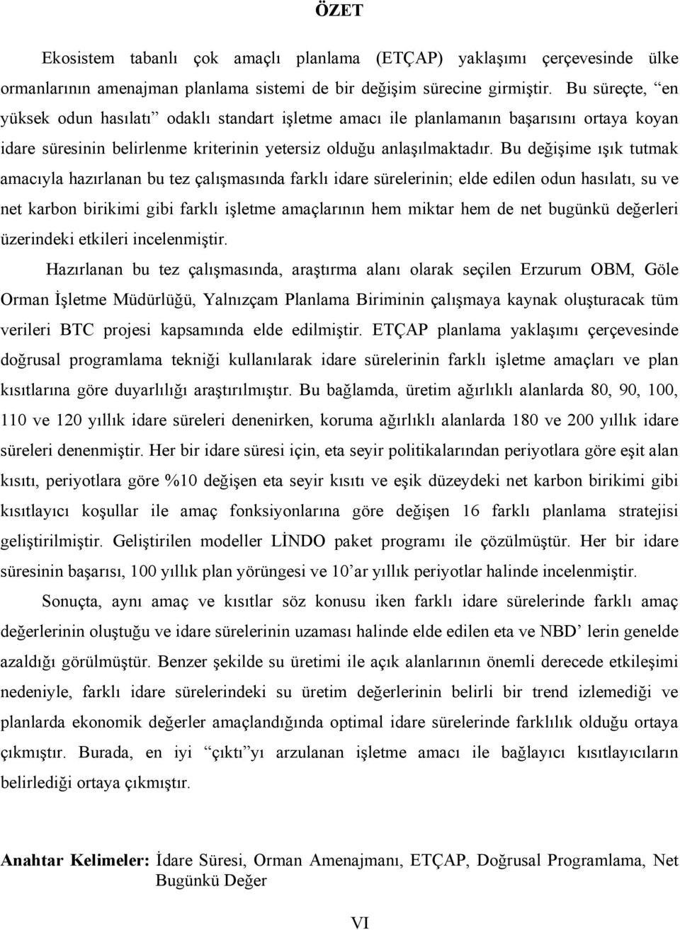 Bu değişime ışık tutmak amacıyla hazırlanan bu tez çalışmasında farklı idare sürelerinin; elde edilen odun hasılatı, su ve net karbon birikimi gibi farklı işletme amaçlarının hem miktar hem de net