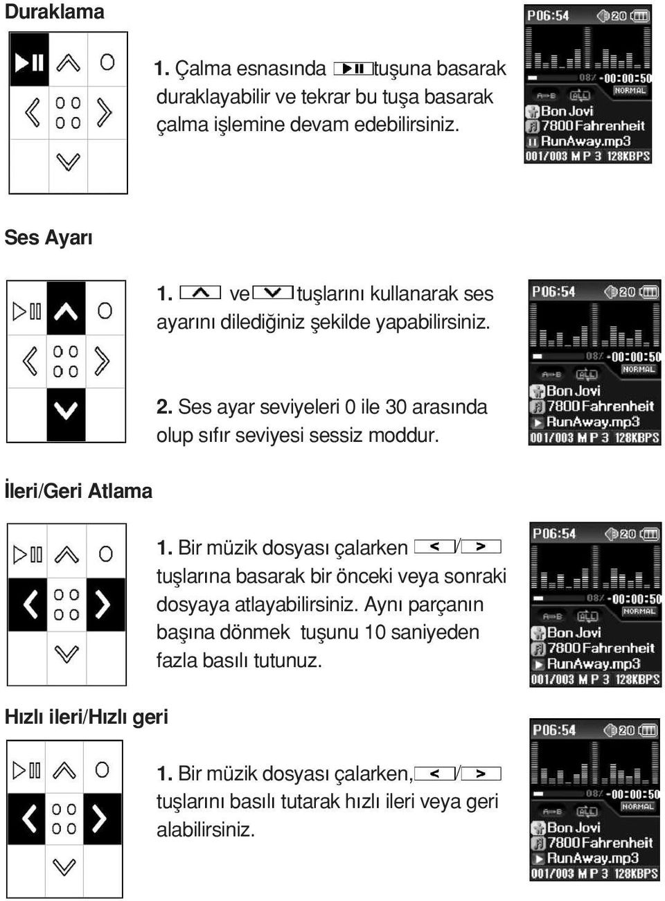 Ses ayar seviyeleri 0 ile 30 aras nda olup s f r seviyesi sessiz moddur. leri/geri Atlama 1.