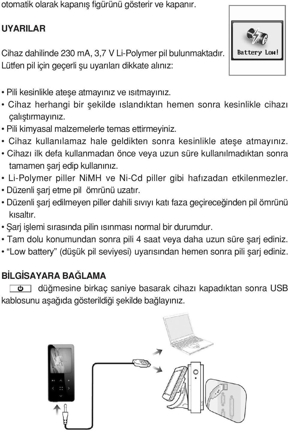 Pili kimyasal malzemelerle temas ettirmeyiniz. Cihaz kullan lamaz hale geldikten sonra kesinlikle atefle atmay n z.