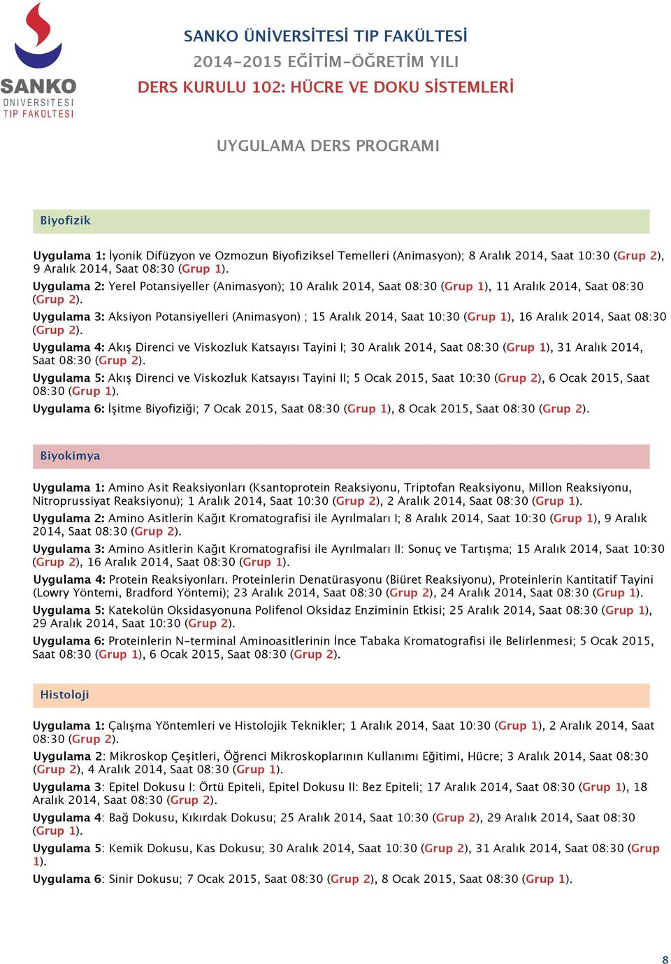 Uygulama 3: Aksiyon Potansiyelleri (Animasyon) ; 5 Aralık 04, Saat 0:30 (Grup ), 6 Aralık 04, Saat 08:30 (Grup ).