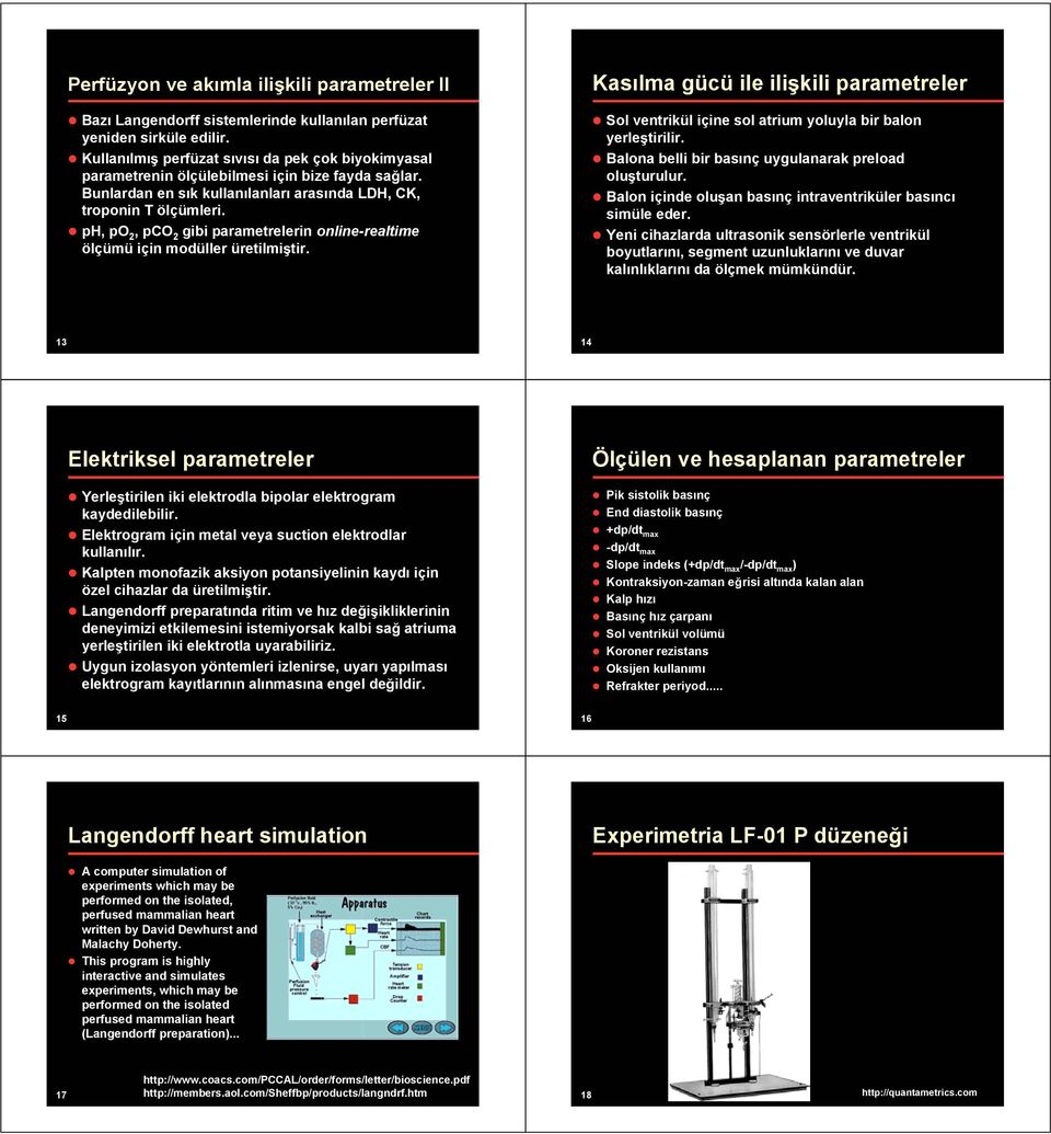 ph, po 2, pco 2 gibi parametrelerin online-realtime ölçümü için modüller üretilmi tir. Kasılma gücü ile ili kili parametreler Sol ventrikül içine sol atrium yoluyla bir balon yerle tirilir.